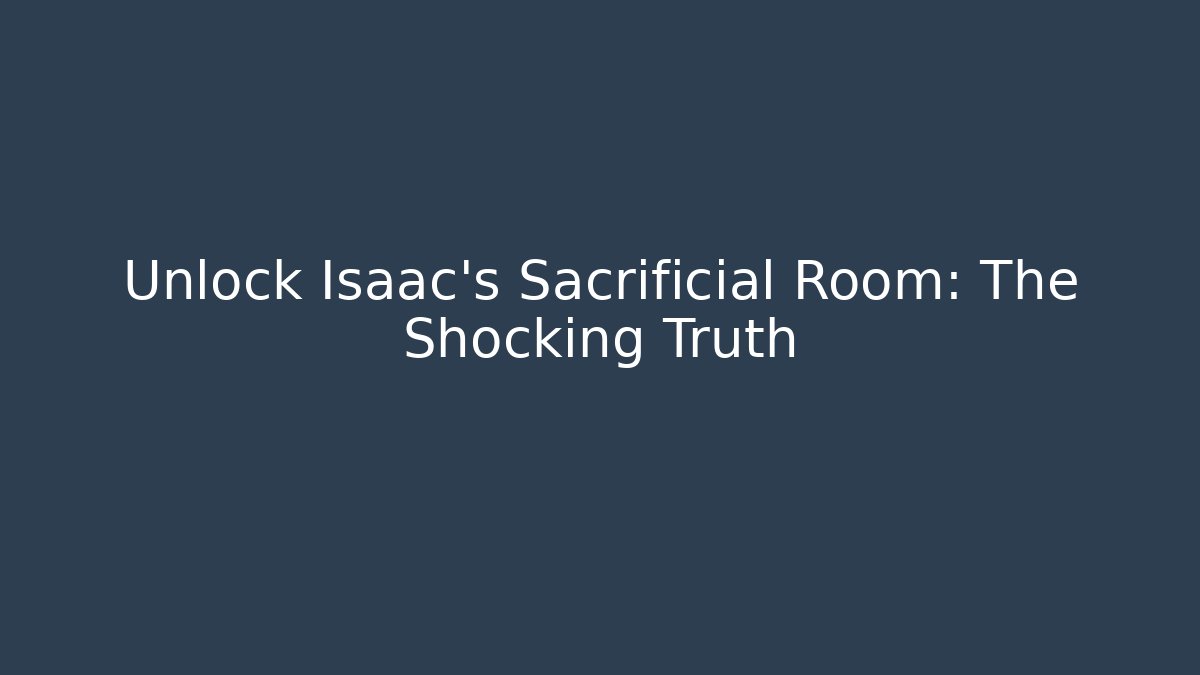 Unlock Isaac's Sacrificial Room: The Shocking Truth