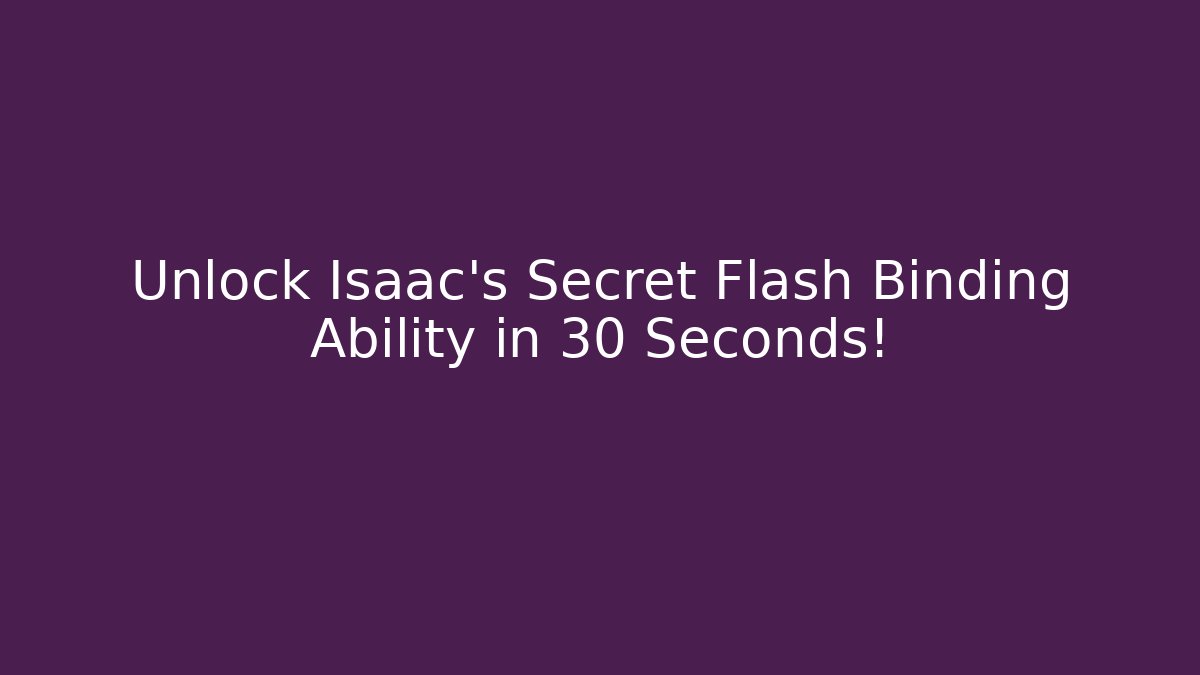 Unlock Isaac's Secret Flash Binding Ability in 30 Seconds!