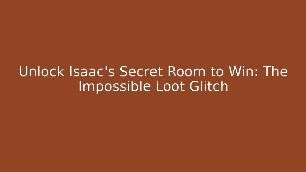 Unlock Isaac's Secret Room to Win: The Impossible Loot Glitch