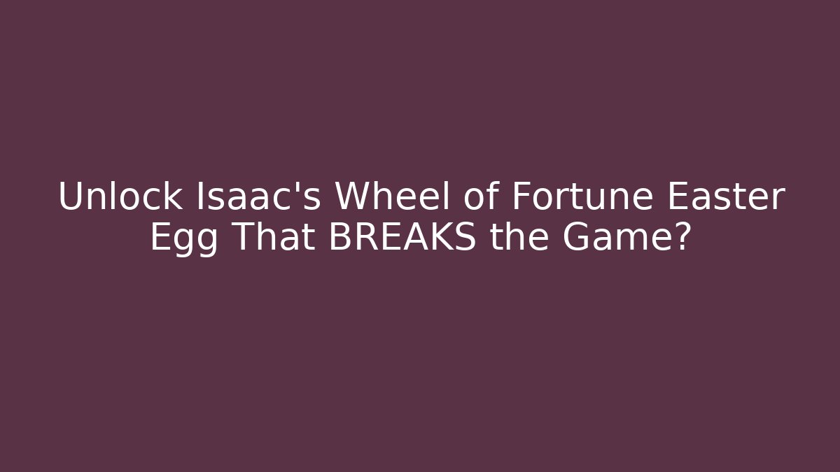 Unlock Isaac's Wheel of Fortune Easter Egg That BREAKS the Game?