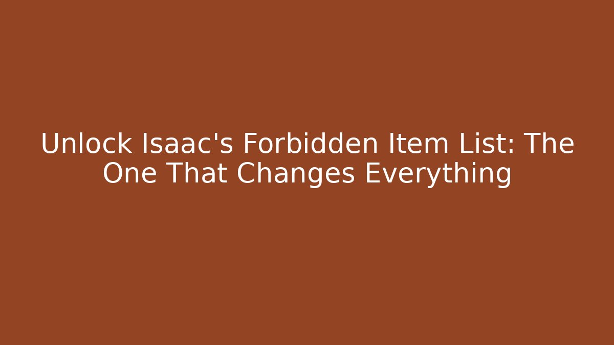 Unlock Isaac’s Forbidden Item List: The One That Changes Everything - Critter Realm