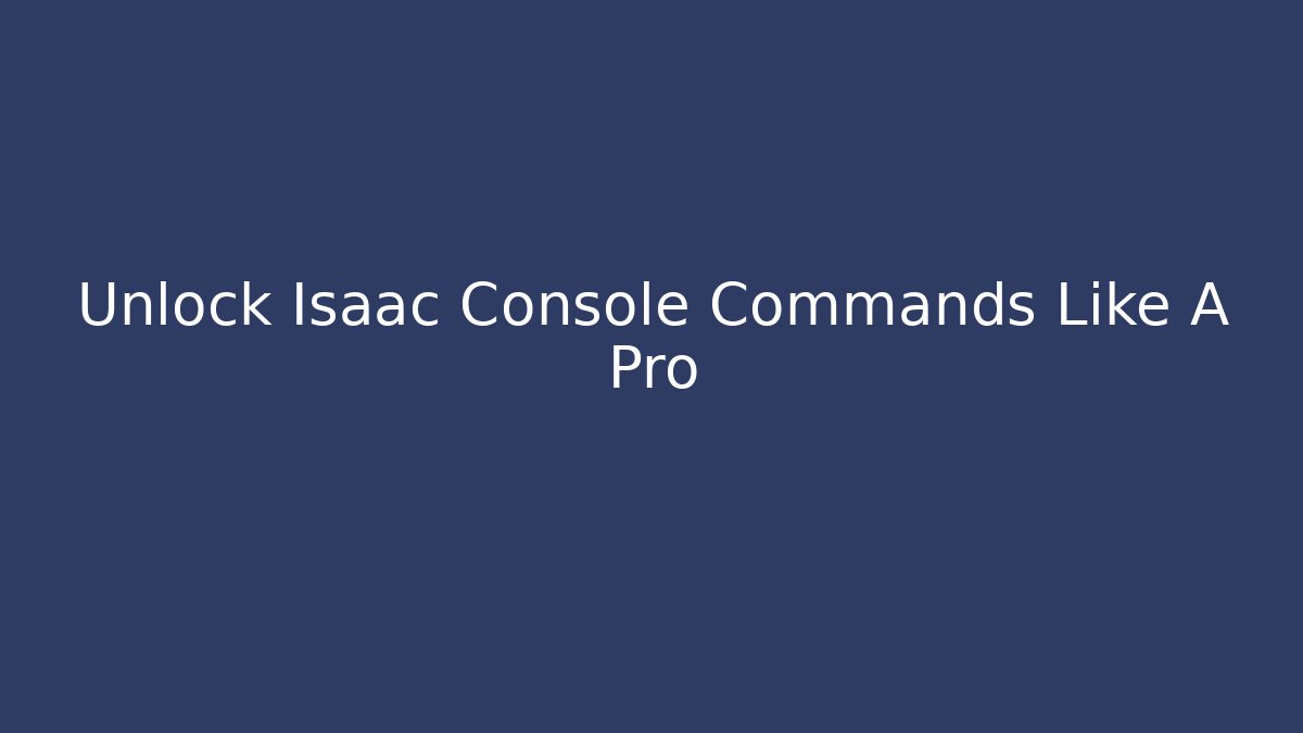 Unlock Isaac Console Commands Like A Pro - Critter Realm