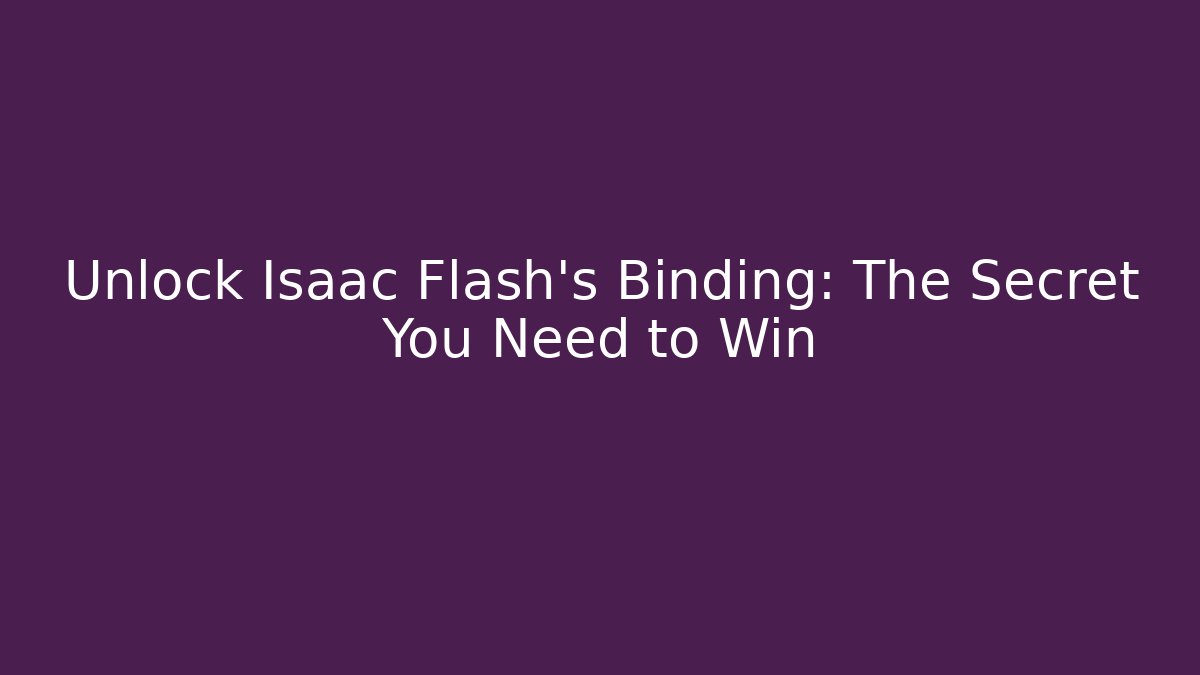 Unlock Isaac Flash's Binding: The Secret You Need to Win