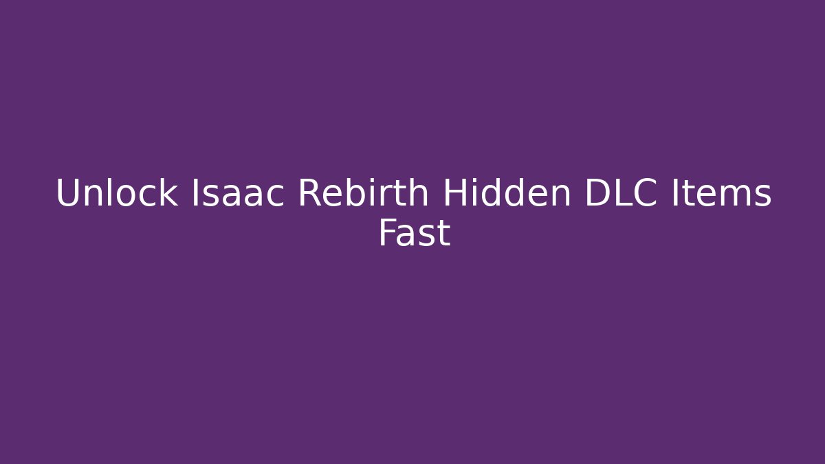 Unlock Isaac Rebirth Hidden DLC Items Fast