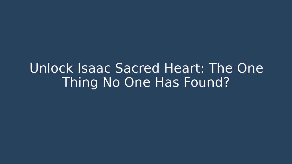 Unlock Isaac Sacred Heart: The One Thing No One Has Found?