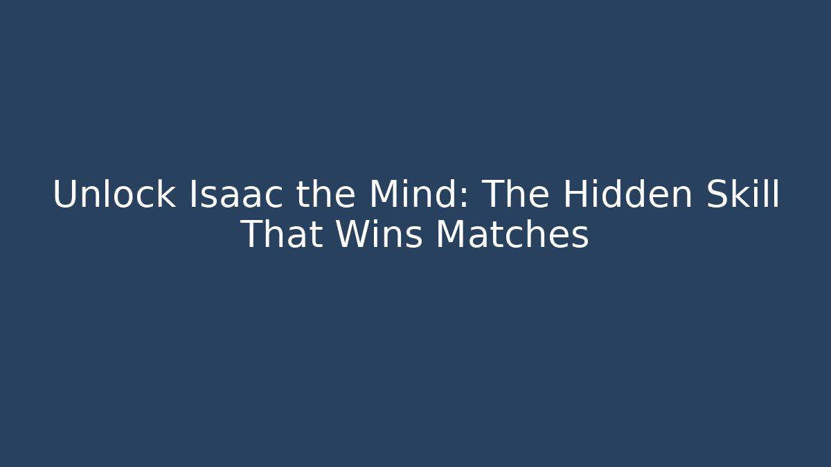 Unlock Isaac the Mind: The Hidden Skill That Wins Matches