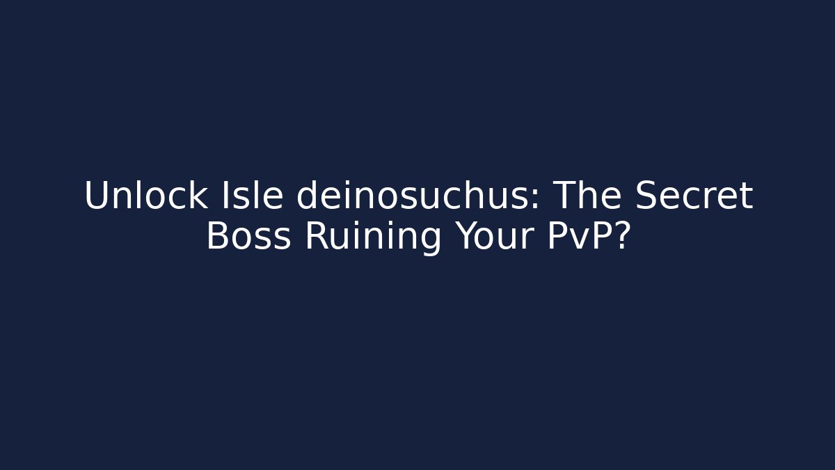 Unlock Isle deinosuchus: The Secret Boss Ruining Your PvP?