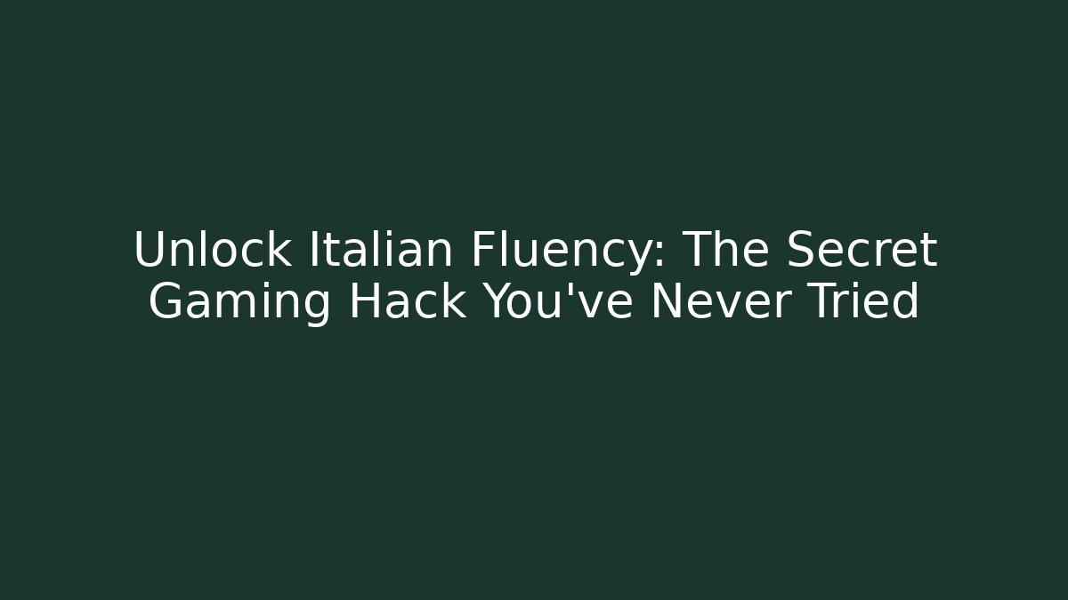 Unlock Italian Fluency: The Secret Gaming Hack You’ve Never Tried