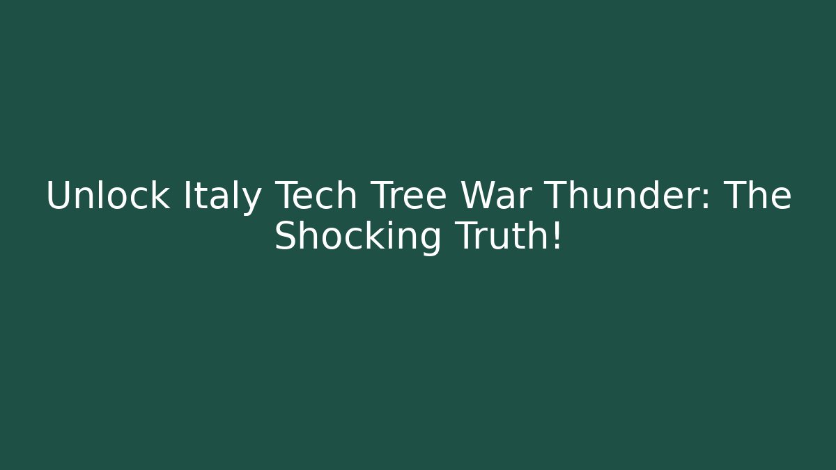 Unlock Italy Tech Tree War Thunder: The Shocking Truth!