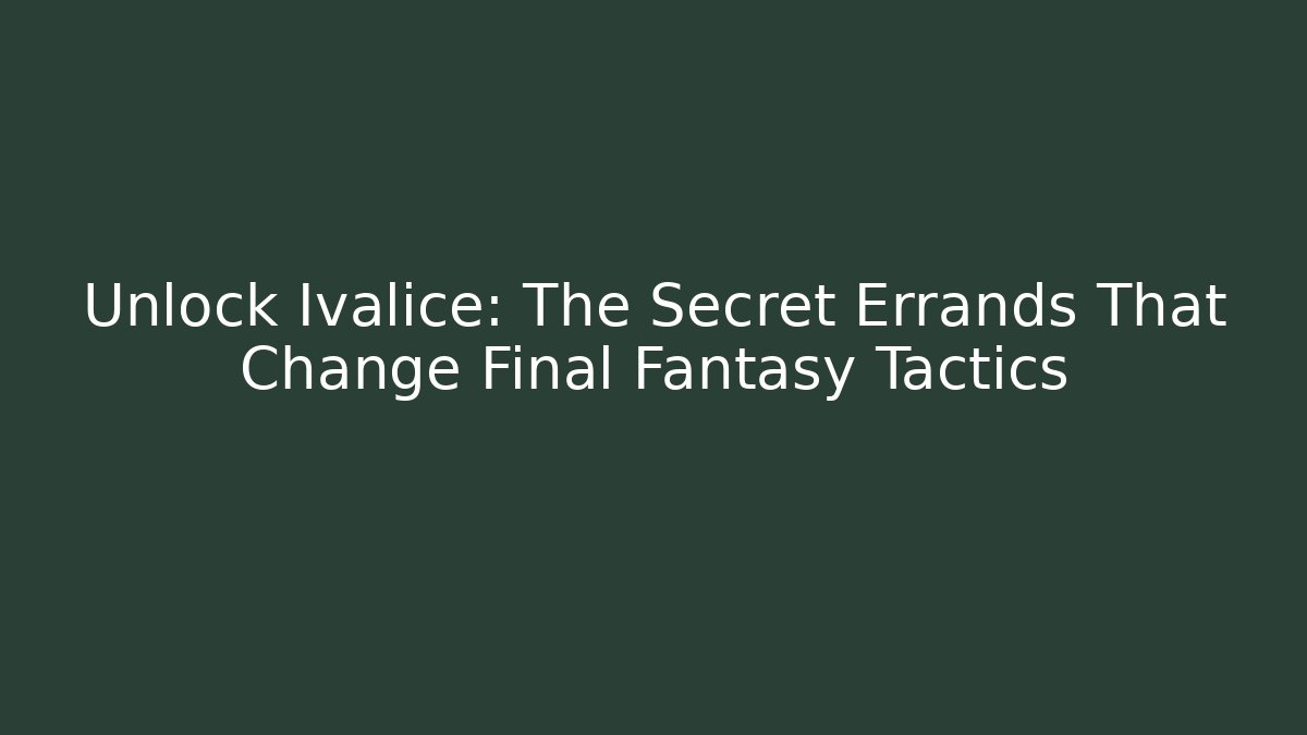 Unlock Ivalice: The Secret Errands That Change Final Fantasy Tactics