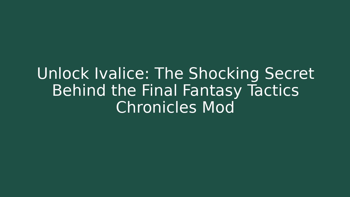 Unlock Ivalice: The Shocking Secret Behind the Final Fantasy Tactics Chronicles Mod