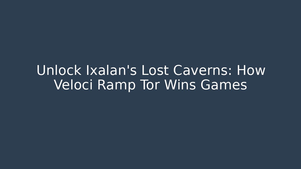 Unlock Ixalan's Lost Caverns: How Veloci Ramp Tor Wins Games