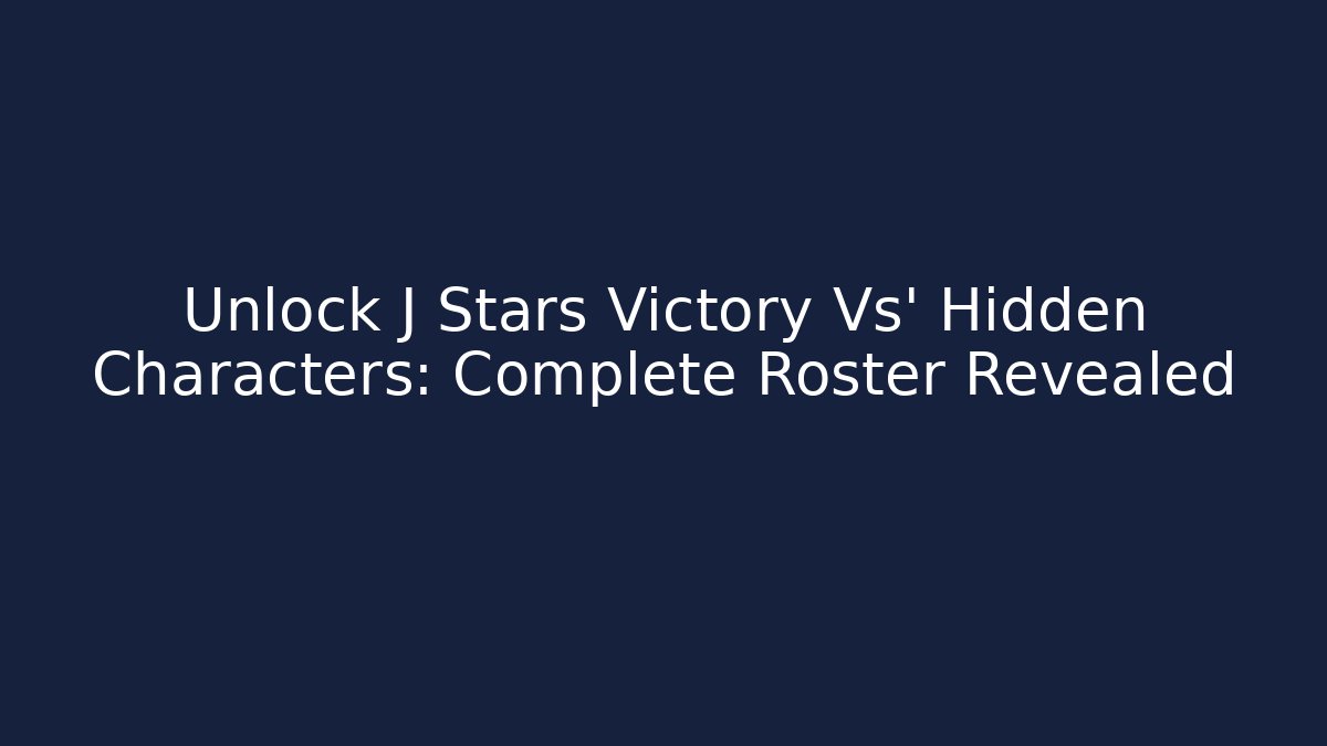 Unlock J Stars Victory Vs' Hidden Characters: Complete Roster Revealed