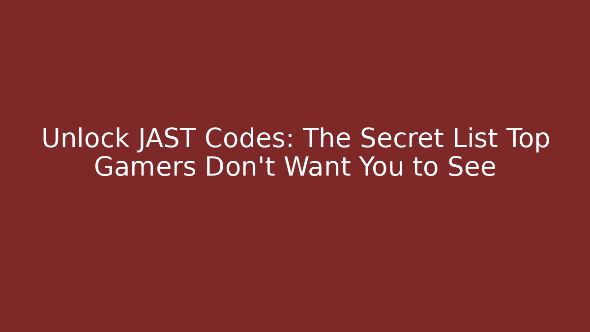 Unlock JAST Codes: The Secret List Top Gamers Don’t Want You to See