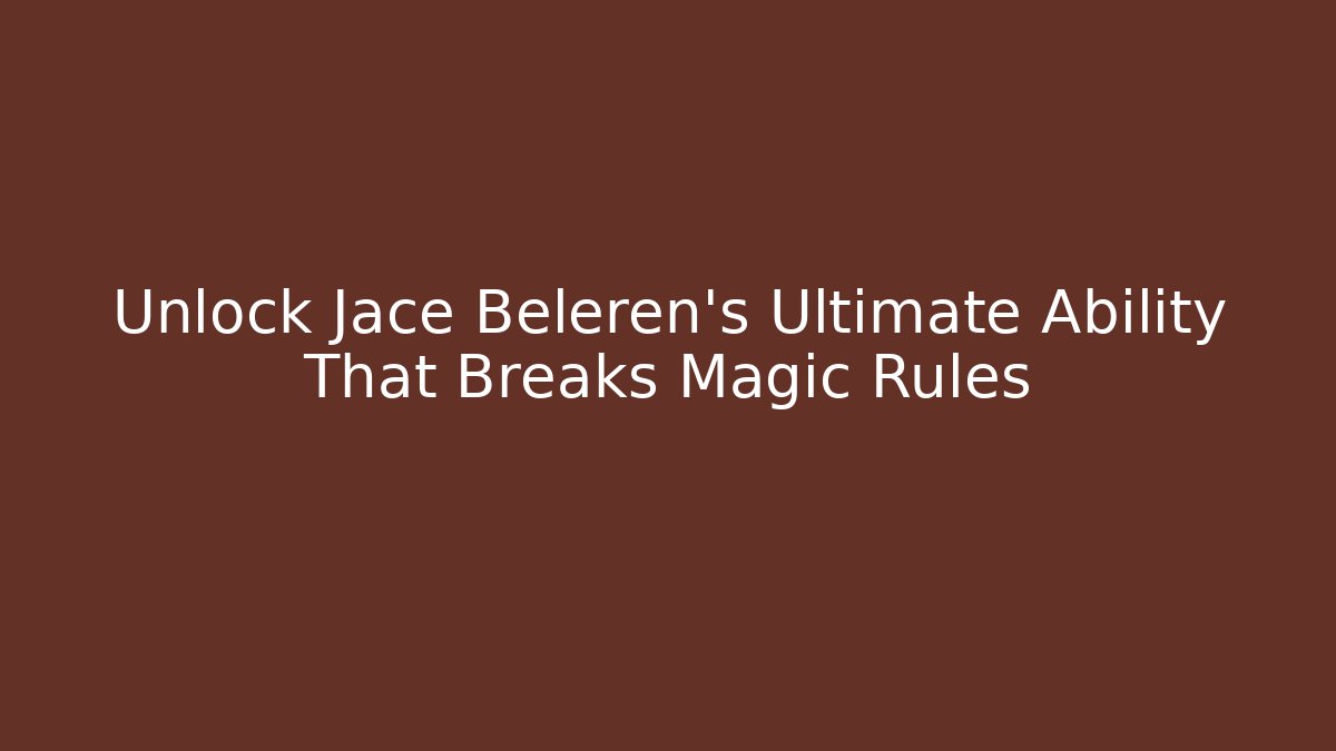 Unlock Jace Beleren's Ultimate Ability That Breaks Magic Rules - Critter Realm