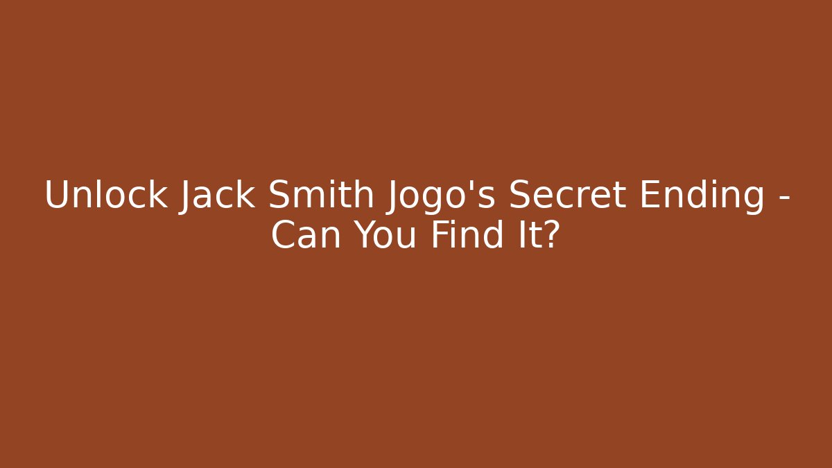Unlock Jack Smith Jogo’s Secret Ending – Can You Find It?