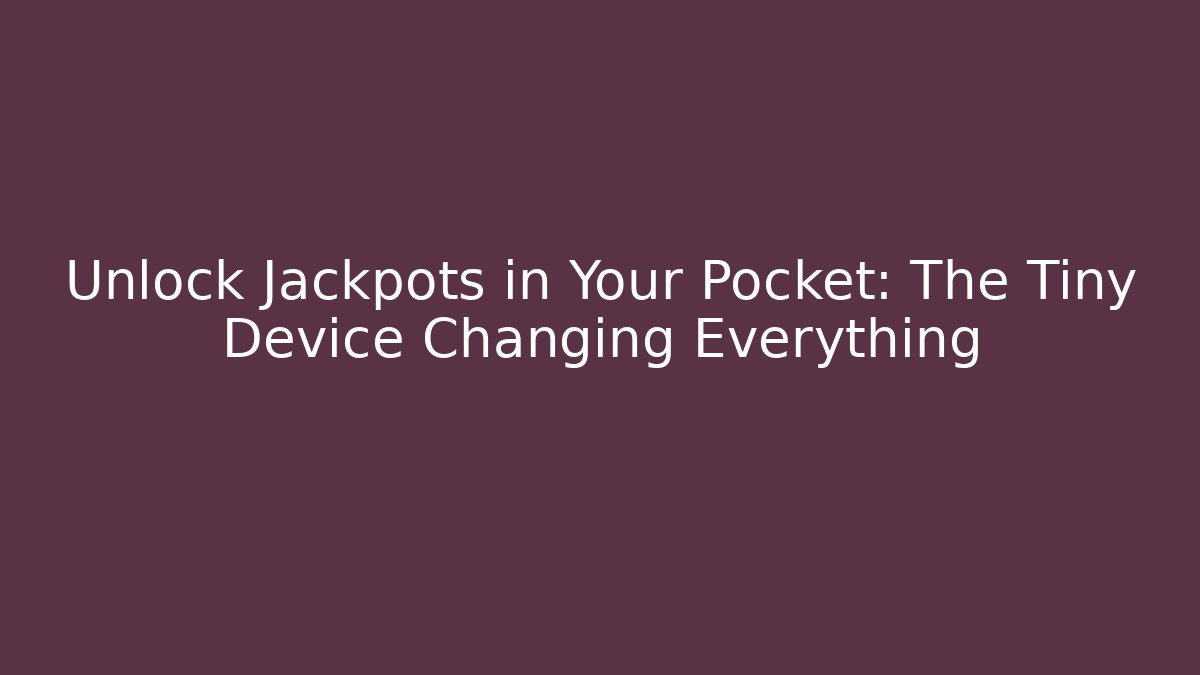 Unlock Jackpots in Your Pocket: The Tiny Device Changing Everything
