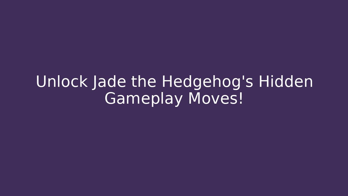 Unlock Jade the Hedgehog’s Hidden Gameplay Moves!
