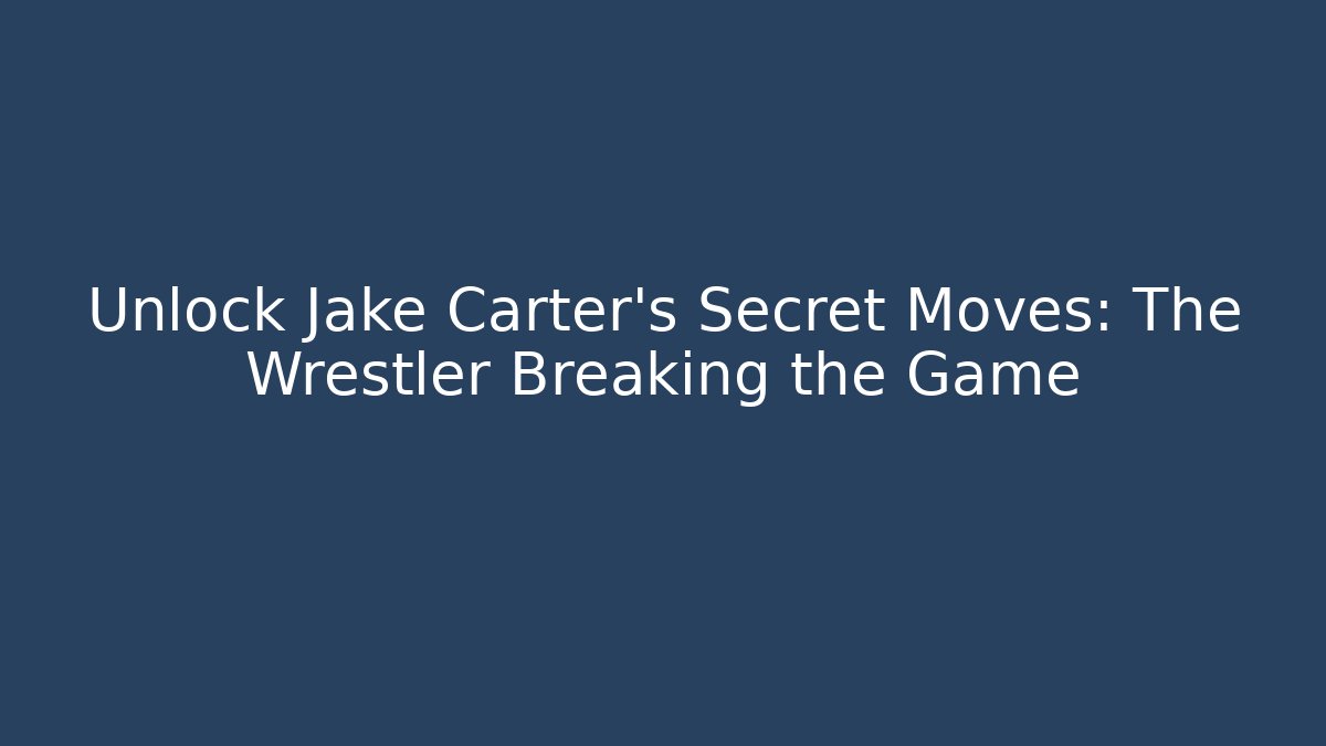Unlock Jake Carter’s Secret Moves: The Wrestler Breaking the Game