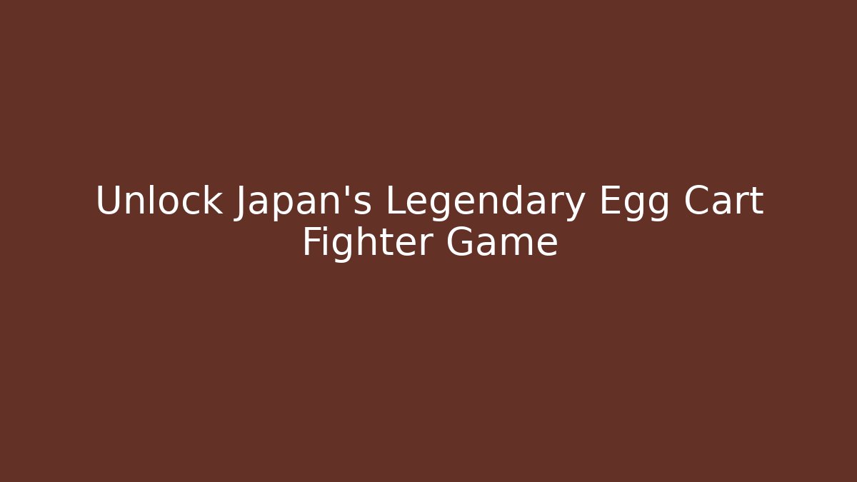 Unlock Japan's Legendary Egg Cart Fighter Game