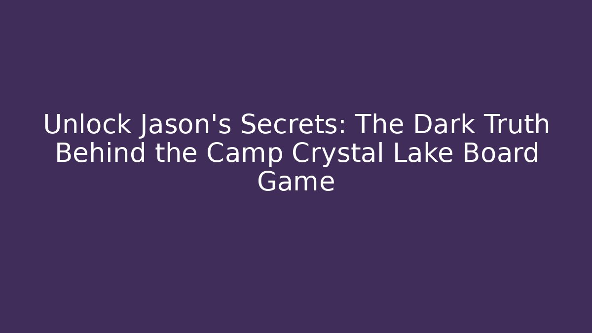 Unlock Jason's Secrets: The Dark Truth Behind the Camp Crystal Lake Board Game