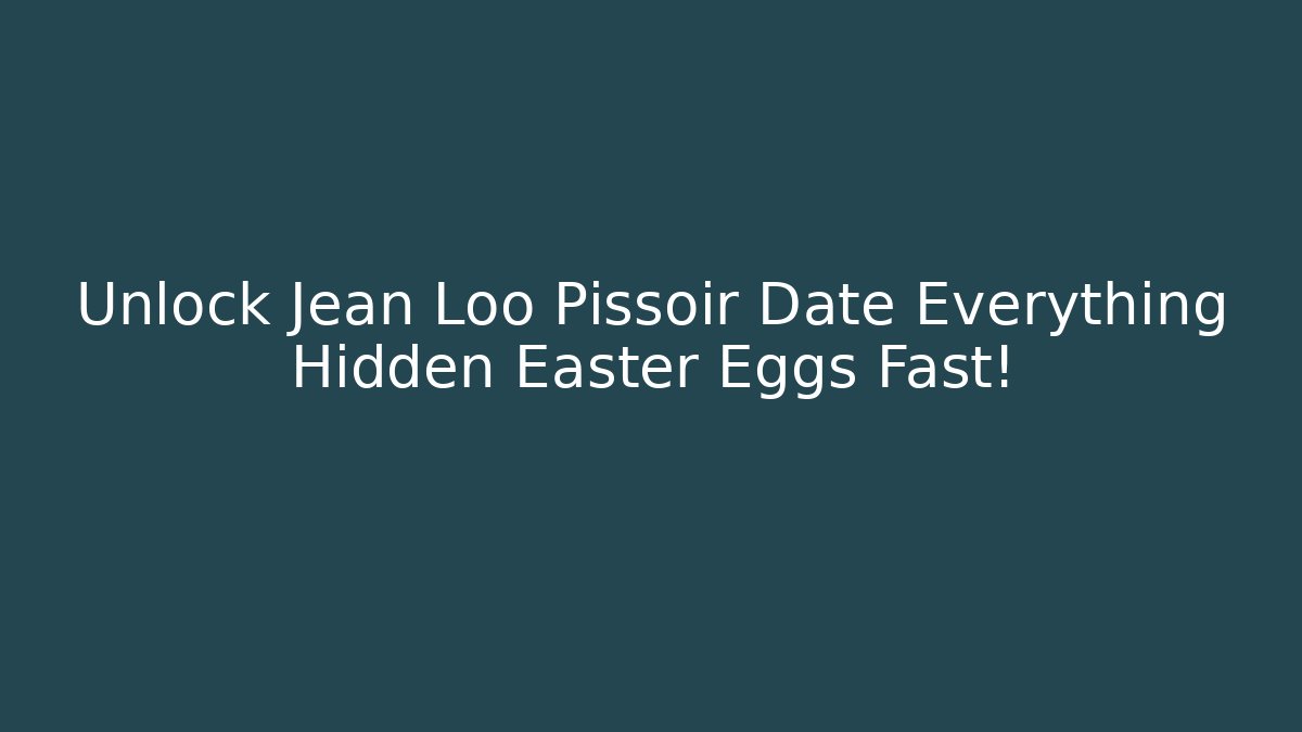 Unlock Jean Loo Pissoir Date Everything Hidden Easter Eggs Fast!