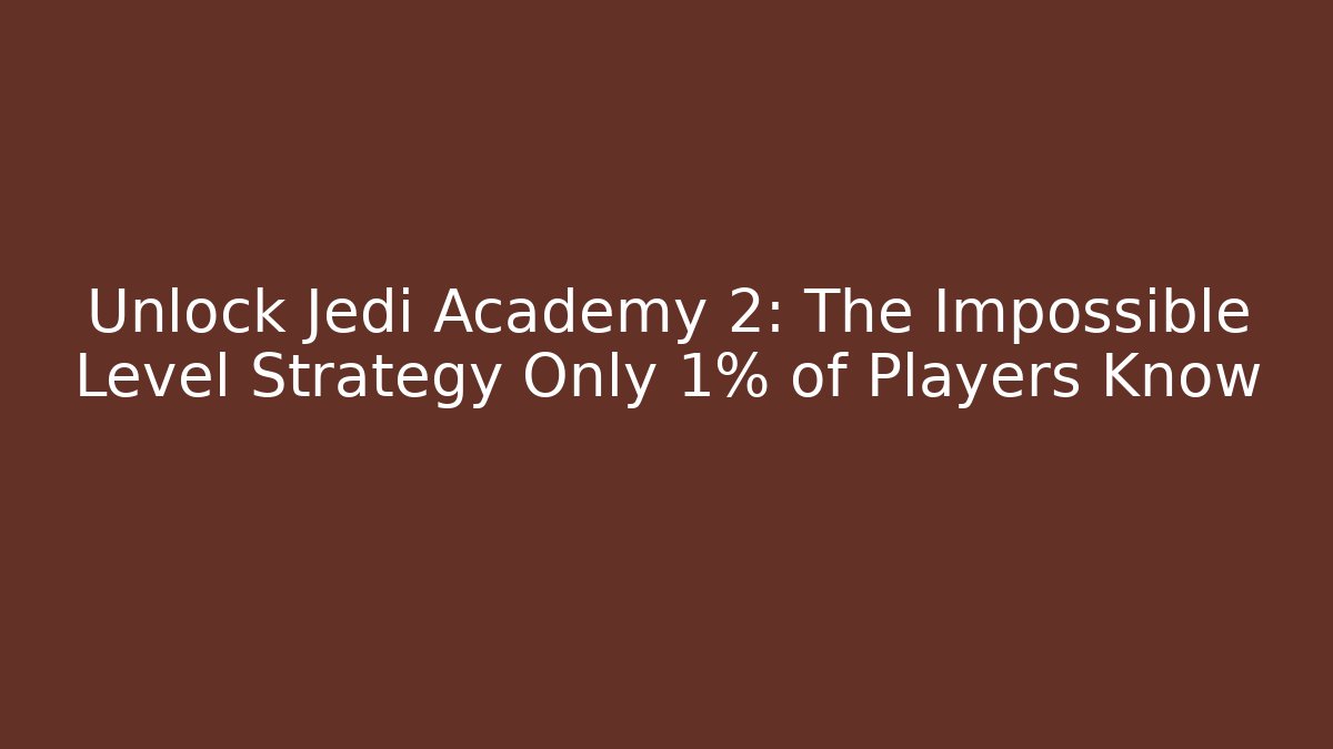 Unlock Jedi Academy 2: The Impossible Level Strategy Only 1% of Players Know