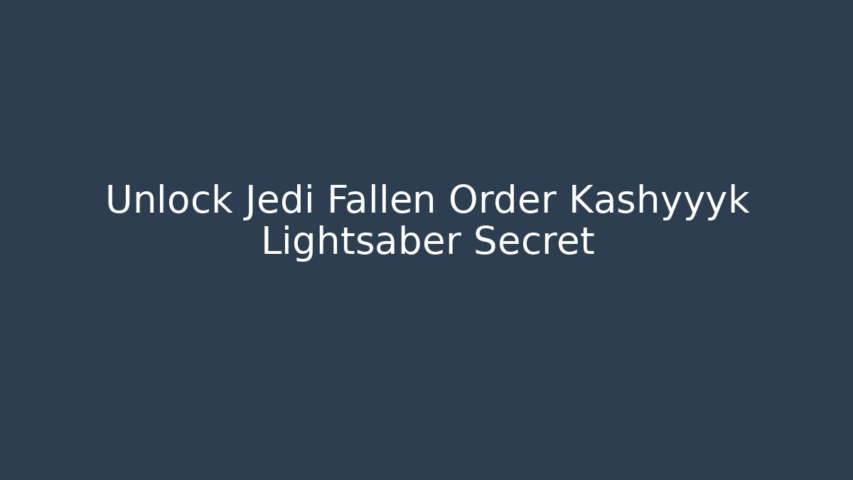 Unlock Jedi Fallen Order Kashyyyk Lightsaber Secret
