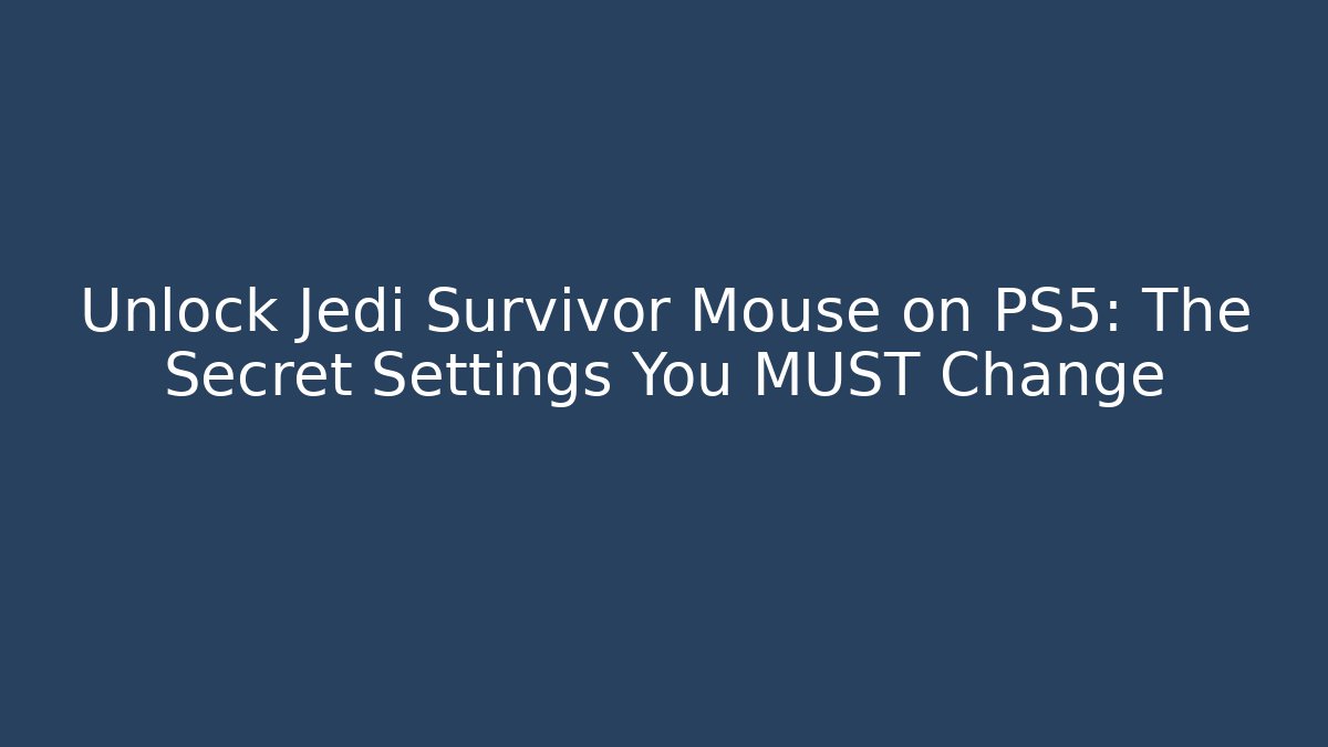Unlock Jedi Survivor Mouse on PS5: The Secret Settings You MUST Change
