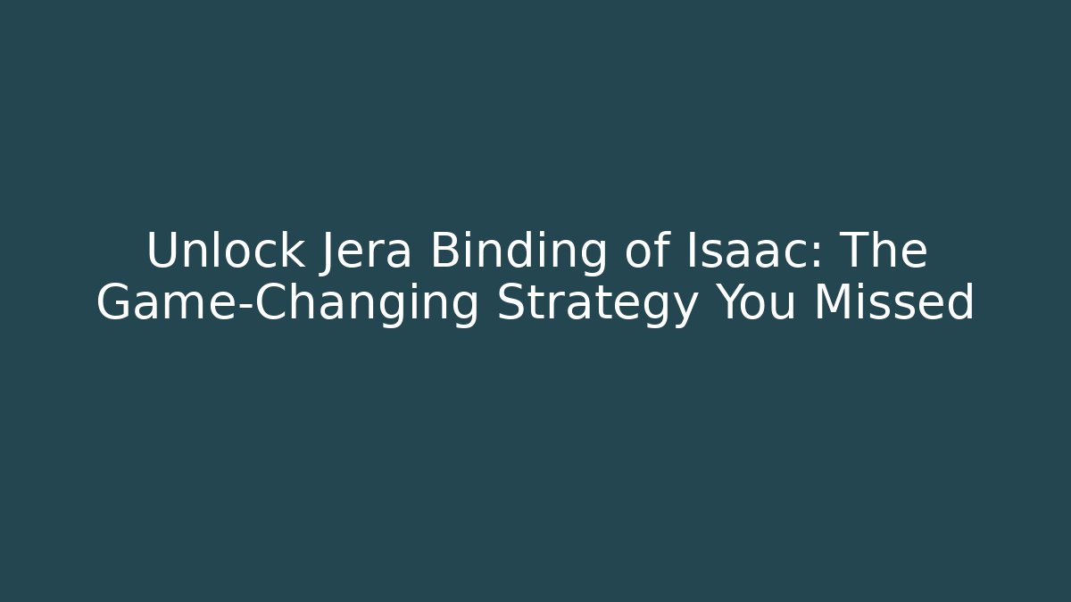 Unlock Jera Binding of Isaac: The Game-Changing Strategy You Missed