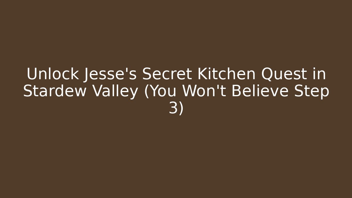 Unlock Jesse's Secret Kitchen Quest in Stardew Valley (You Won't Believe Step 3) - Critter Realm
