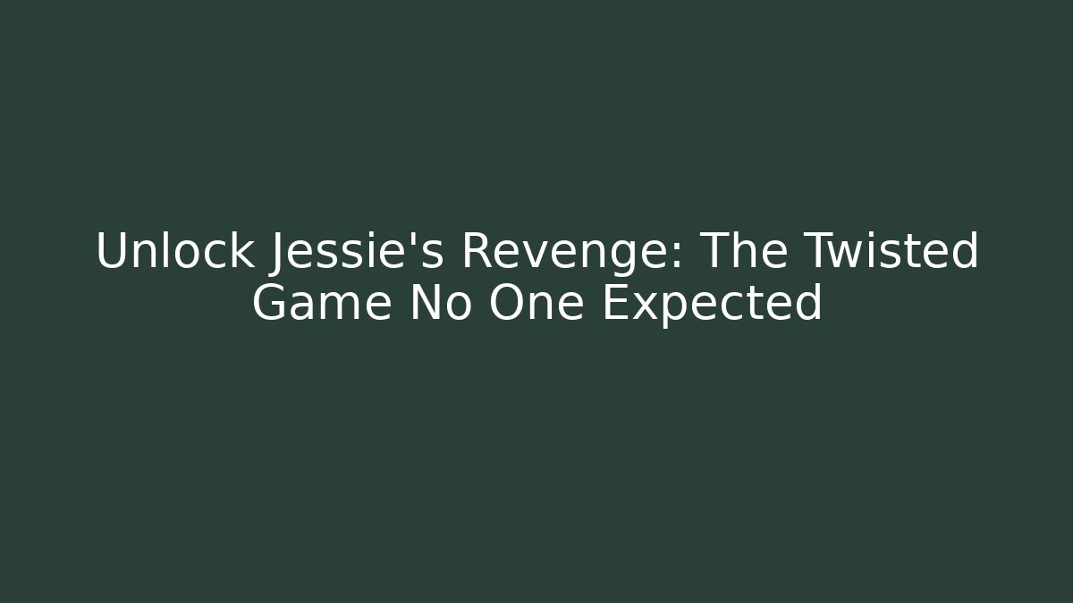 Unlock Jessie's Revenge: The Twisted Game No One Expected