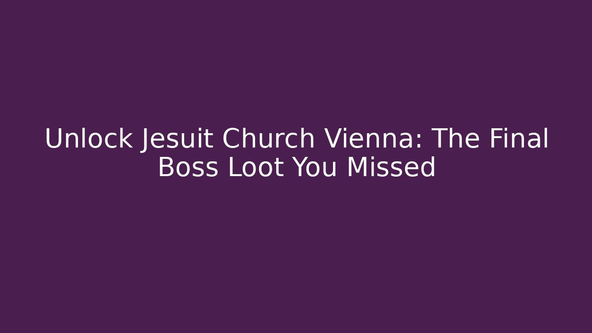 Unlock Jesuit Church Vienna: The Final Boss Loot You Missed