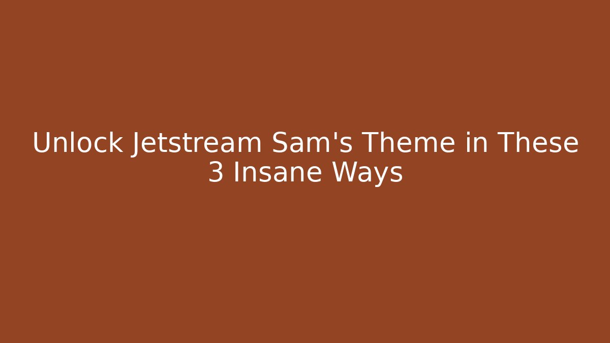 Unlock Jetstream Sam's Theme in These 3 Insane Ways