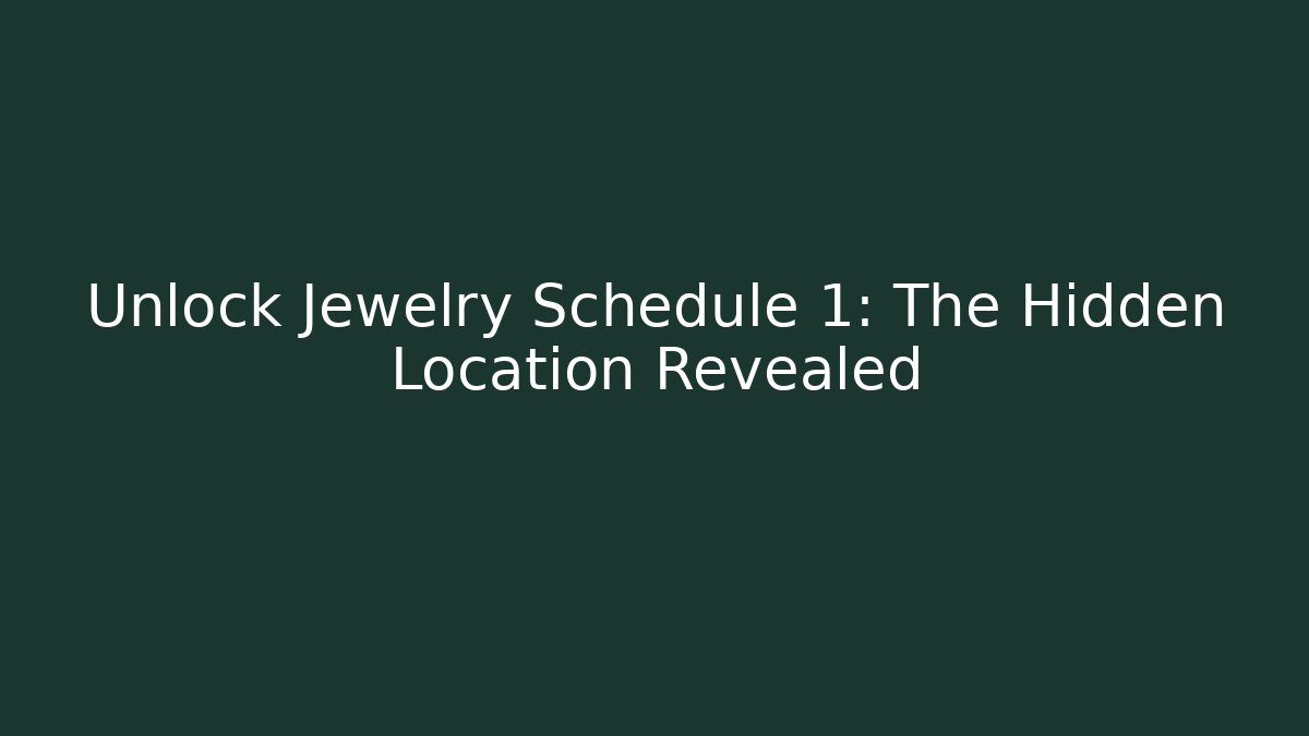 Unlock Jewelry Schedule 1: The Hidden Location Revealed