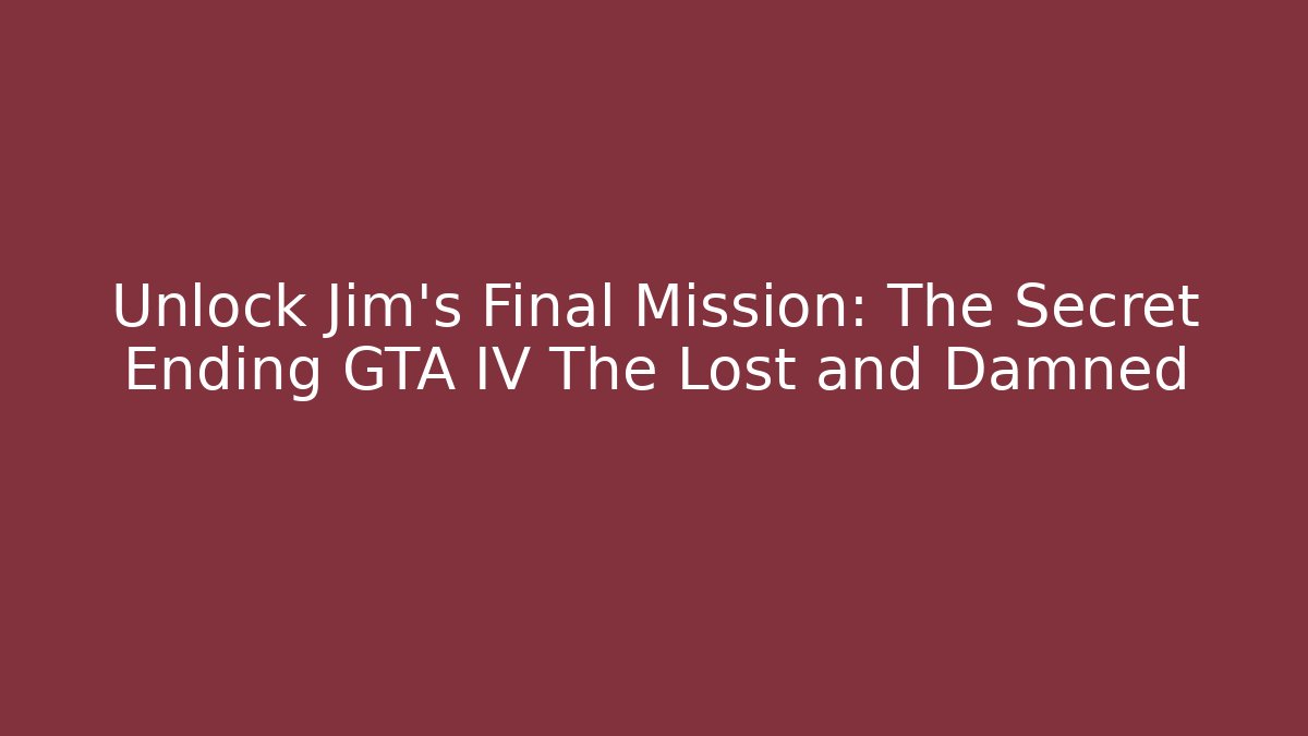 Unlock Jim's Final Mission: The Secret Ending GTA IV The Lost and Damned