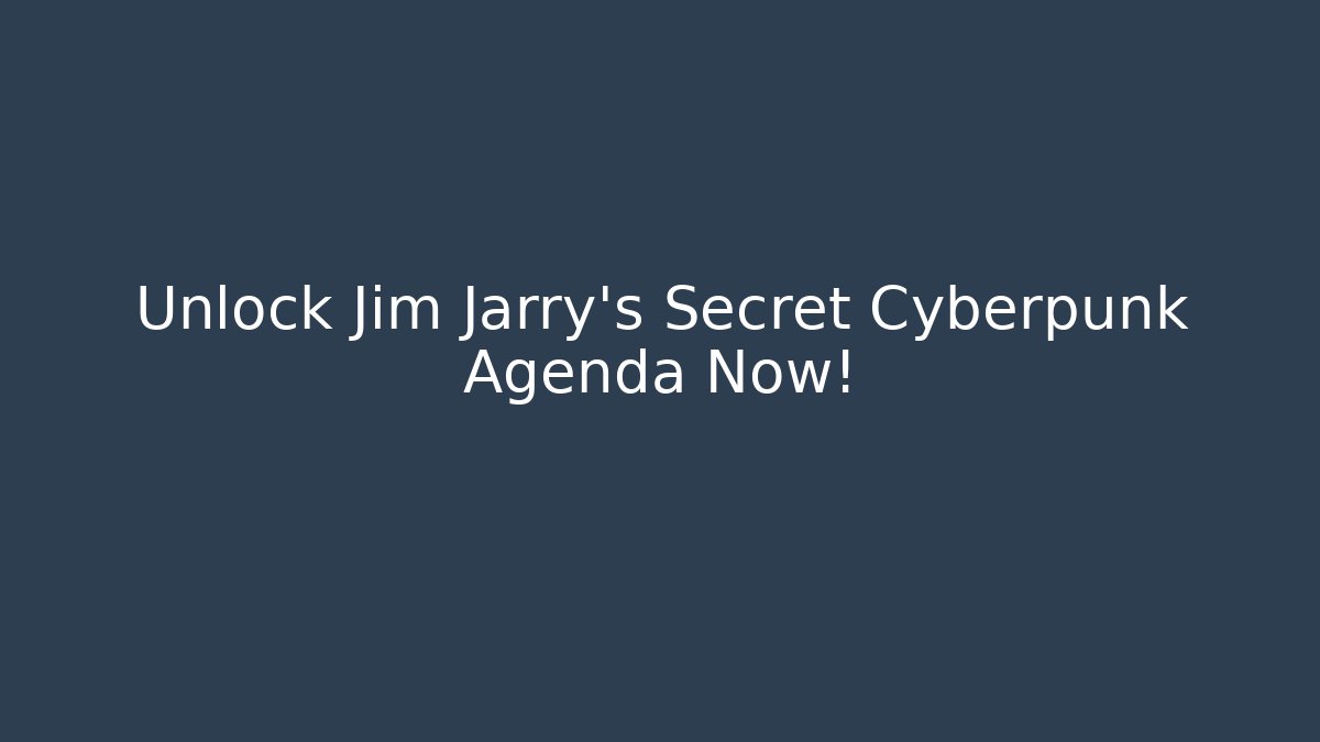Unlock Jim Jarry’s Secret Cyberpunk Agenda Now!