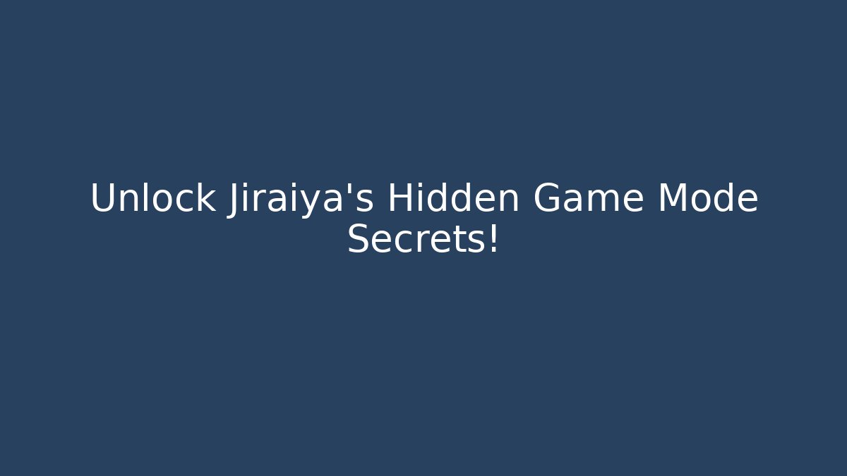 Unlock Jiraiya's Hidden Game Mode Secrets!