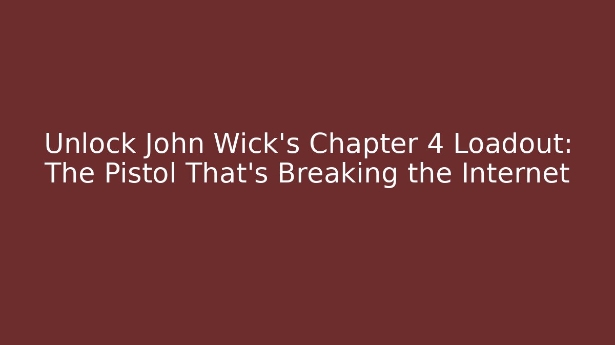 Unlock John Wick's Chapter 4 Loadout: The Pistol That's Breaking the Internet