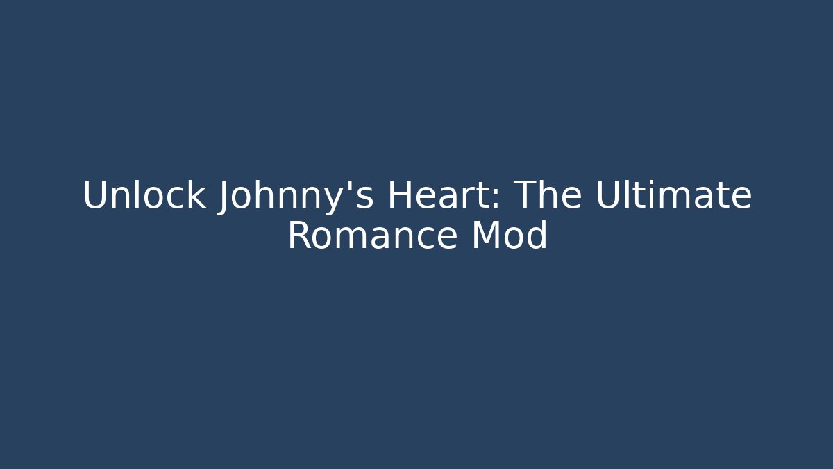 Unlock Johnny's Heart: The Ultimate Romance Mod