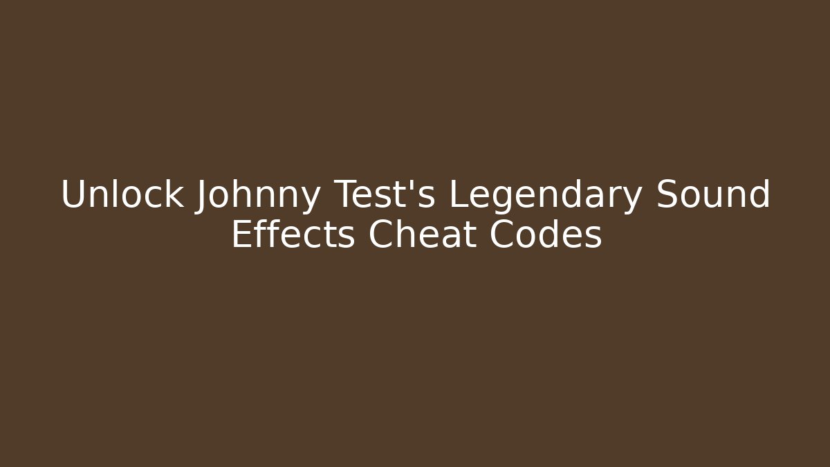 Unlock Johnny Test's Legendary Sound Effects Cheat Codes