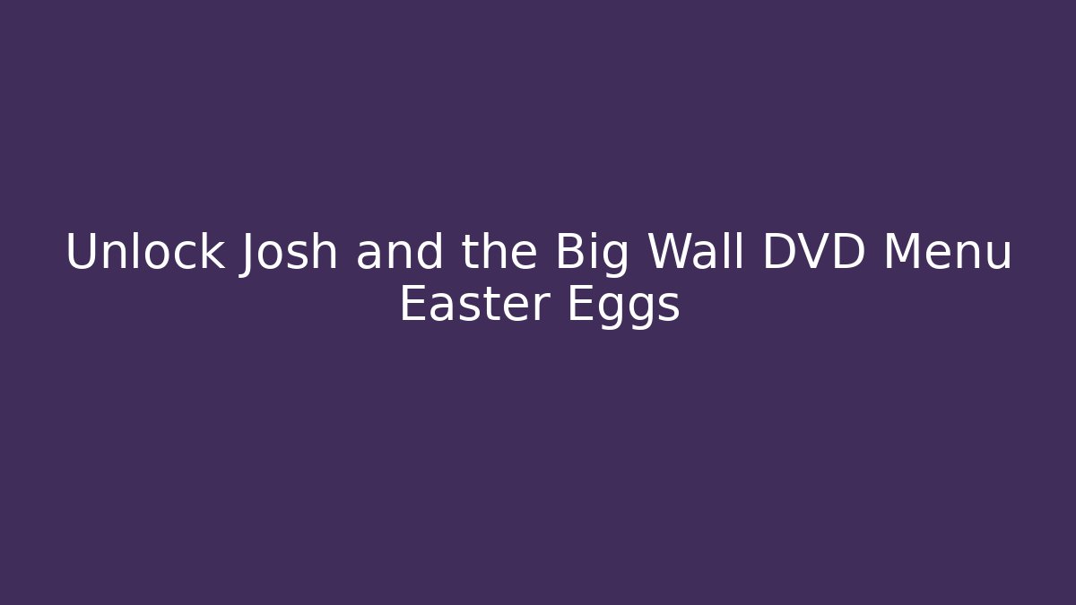 Unlock Josh and the Big Wall DVD Menu Easter Eggs - Critter Realm