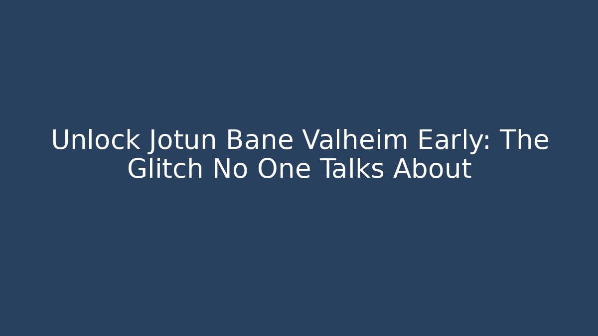 Unlock Jotun Bane Valheim Early: The Glitch No One Talks About