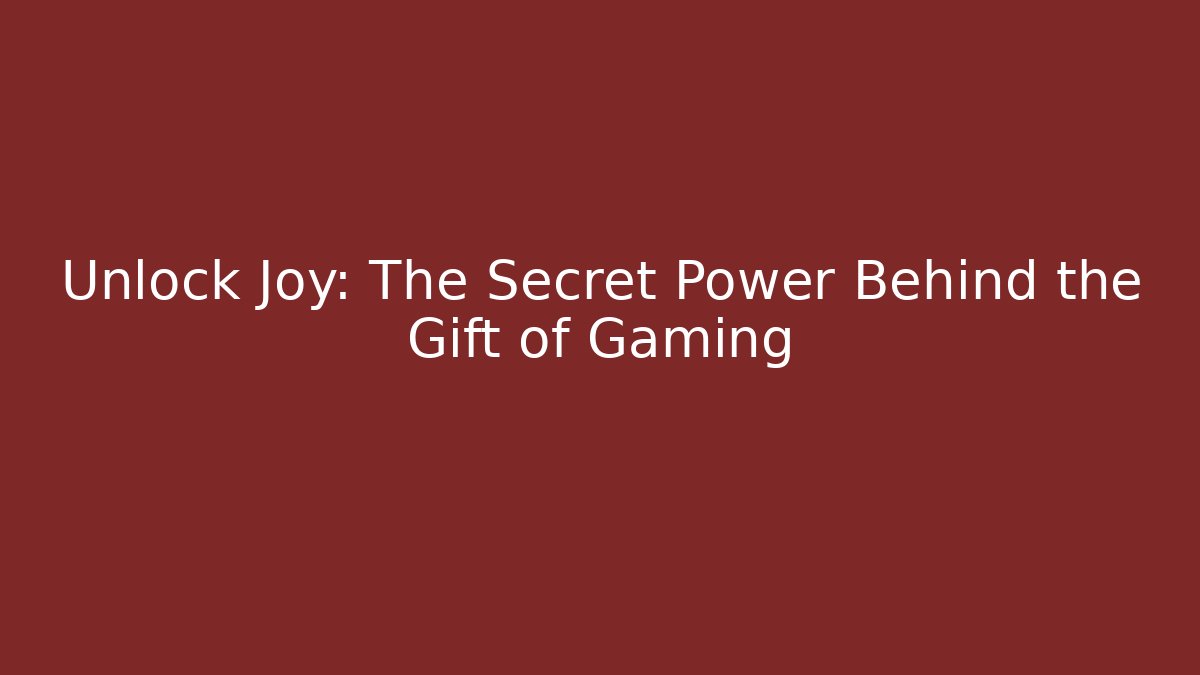 Unlock Joy: The Secret Power Behind the Gift of Gaming