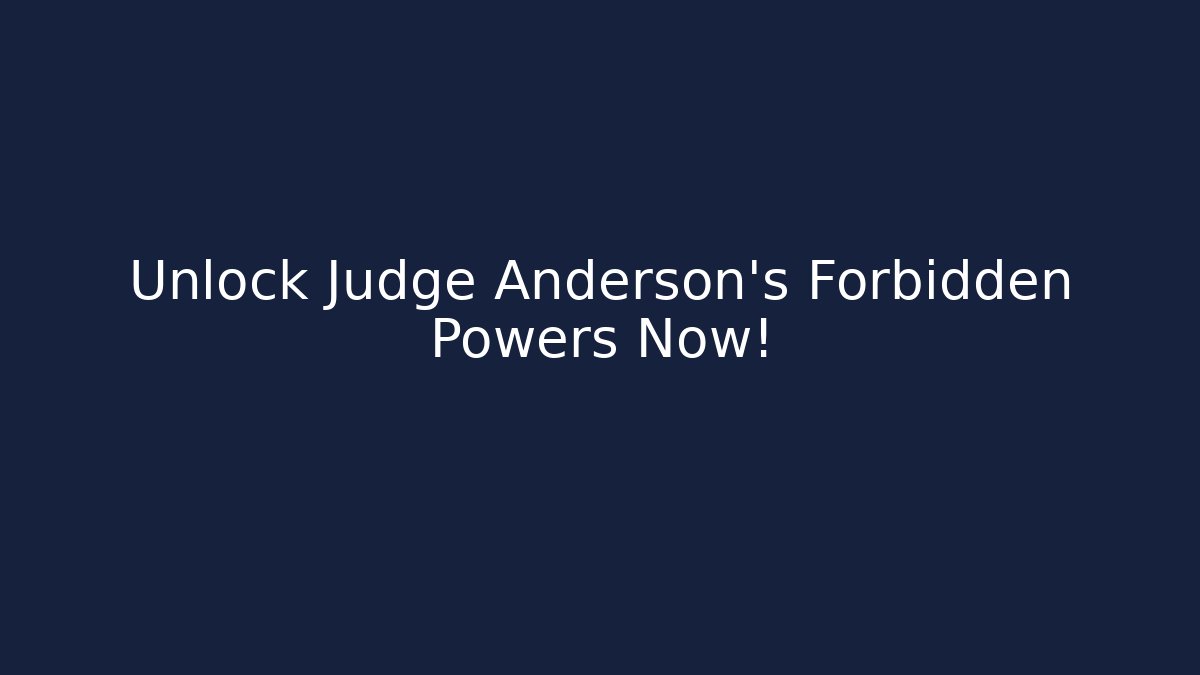 Unlock Judge Anderson's Forbidden Powers Now!