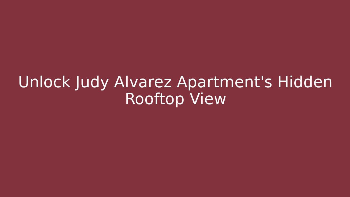 Unlock Judy Alvarez Apartment's Hidden Rooftop View