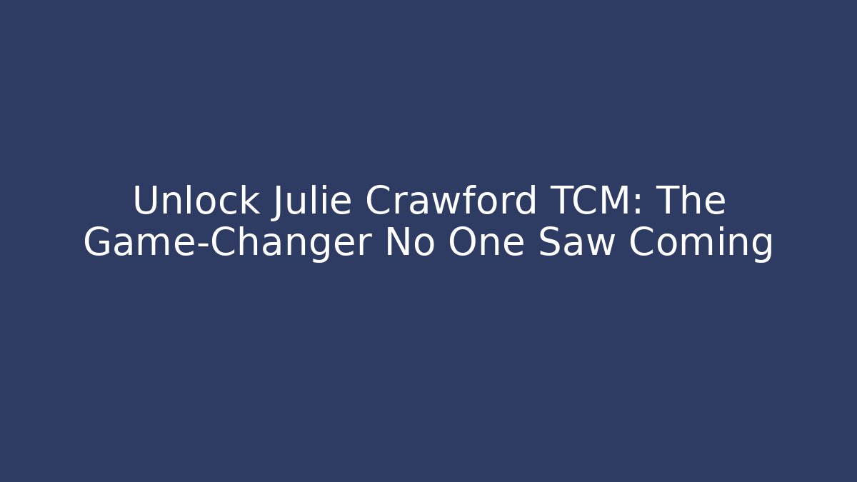Unlock Julie Crawford TCM: The Game-Changer No One Saw Coming