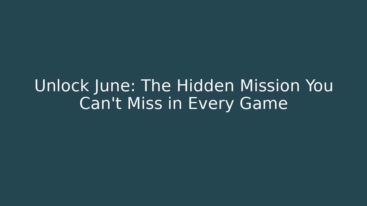 Unlock June: The Hidden Mission You Can’t Miss in Every Game