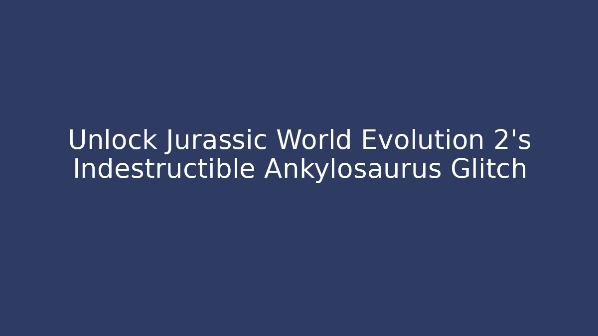 Unlock Jurassic World Evolution 2's Indestructible Ankylosaurus Glitch - Critter Realm