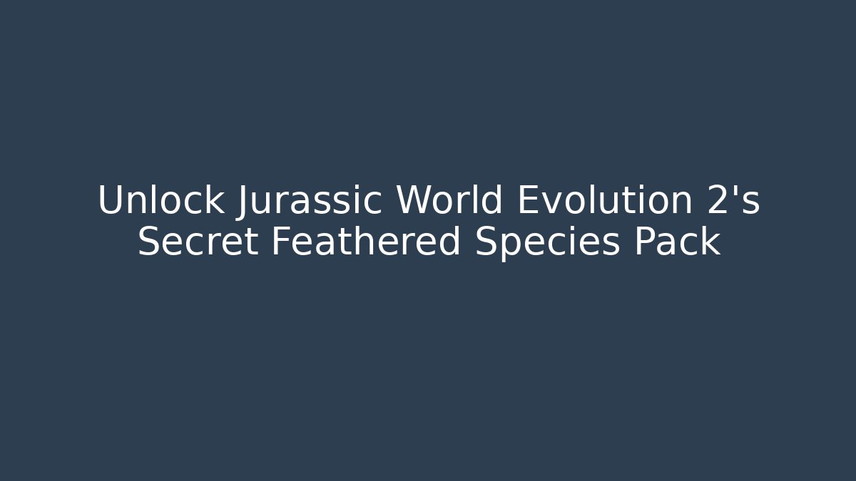 Unlock Jurassic World Evolution 2's Secret Feathered Species Pack